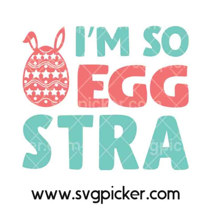 I'm SO Egg Stra Easter Bunny SVG Cricut Files - SVG Picker